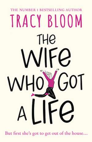 The Wife Who Got a Life de Tracy Bloom