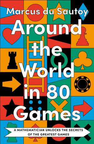 Around the World in 80 Games: A mathematician unlocks the secrets of the greatest games de Marcus du Sautoy