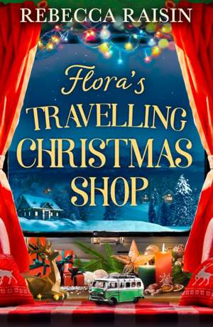 Flora's Travelling Christmas Shop de Rebecca Raisin