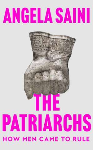 The Patriarchs: How Men Came to Rule de Angela Saini