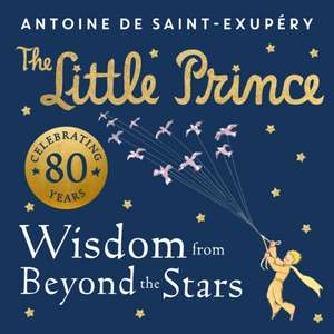 The Little Prince: Wisdom from Beyond the Stars de Antoine de Saint-Exupéry