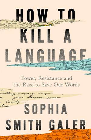 HOW TO KILL LANGUAGE HB de Sophia Smith Galer