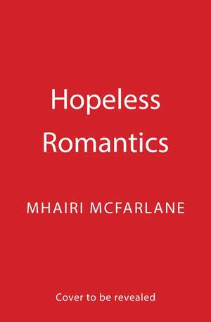 Hopeless Romantics de Mhairi McFarlane