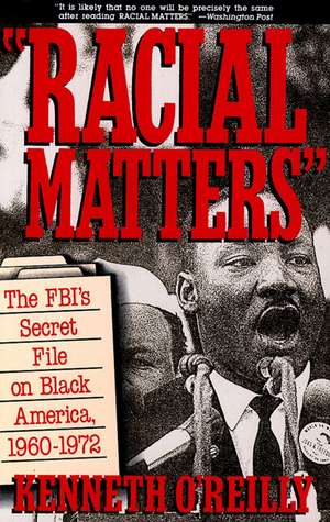 Racial Matters: The FBI's Secret File on Black America, 1960-1972 de Kenneth O'Reilly