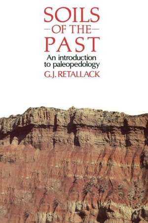 Soils of the Past: An introduction to paleopedology de Gregory J. Retallack