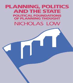 Planning, Politics and the State: Political Foundations of Planning Thought de Nicholas Low