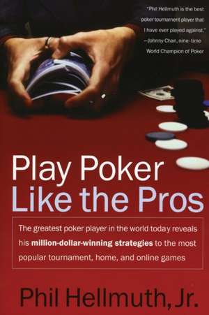 Play Poker Like the Pros: The greatest poker player in the world today reveals his million-dollar-winning strategies to the most popular tournament, home and online games de Phil Hellmuth, Jr.