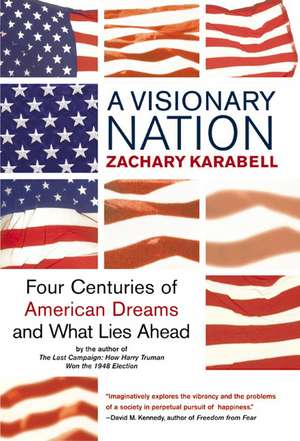 A Visionary Nation: Four Centuries of American Dreams and What Lies Ahead de Zachary Karabell