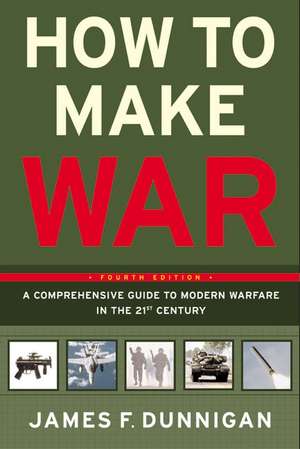 How to Make War (Fourth Edition): A Comprehensive Guide to Modern Warfare in the Twenty-first Century de James F Dunnigan