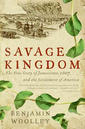 Savage Kingdom: The True Story of Jamestown, 1607, and the Settlement of America de Mr. Benjamin Woolley