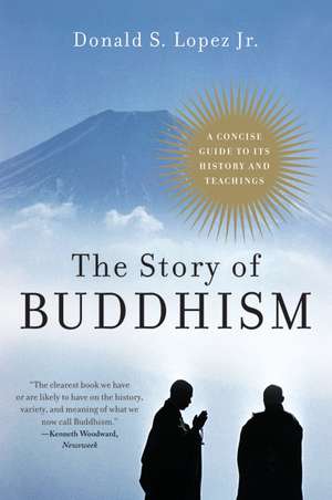 The Story of Buddhism: A Concise Guide to Its History & Teachings de Donald S Lopez