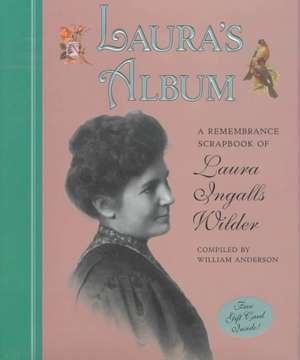 Laura's Album: A Remembrance Scrapbook of Laura Ingalls Wilder de William Anderson