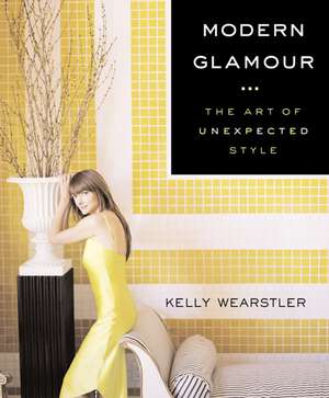 Modern Glamour: The Art of Unexpected Style de Kelly Wearstler