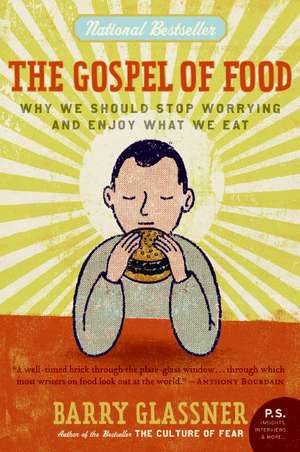 The Gospel of Food: Why We Should Stop Worrying and Enjoy What We Eat de Barry Glassner