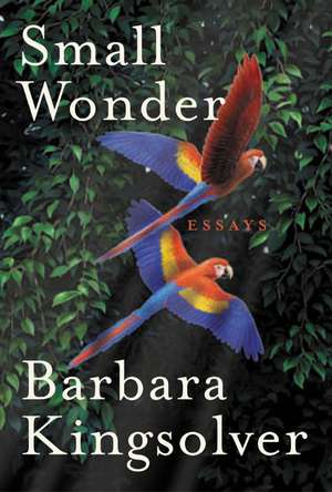 Small Wonder: Essays de Barbara Kingsolver