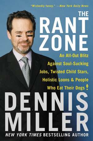 The Rant Zone: An All-Out Blitz Against Soul-Sucking Jobs, Twisted Child Stars, Holistic Loons, and People Who Eat Their Dogs! de Dennis Miller