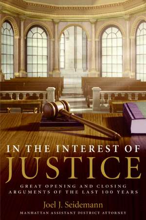 In the Interest of Justice: Great Opening and Closing Arguments of the Last 100 Years de Joel Seidemann