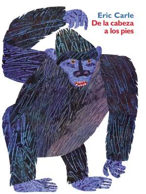 De la cabeza a los pies: From Head to Toe (Spanish edition) de Eric Carle