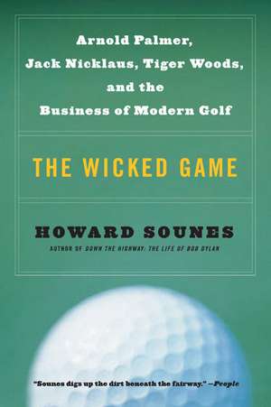 The Wicked Game: Arnold Palmer, Jack Nicklaus, Tiger Woods, and the Business of Modern Golf de Howard Sounes