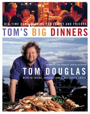 Tom's Big Dinners: Big-Time Home Cooking for Family and Friends de Tom Douglas