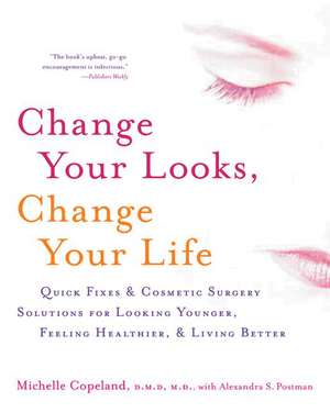 Change Your Looks, Change Your Life: Quick Fixes and Cosmetic Surgery Solutions for Looking Younger, Feeling Healthier, and Living Better de Dr. Michelle Copeland