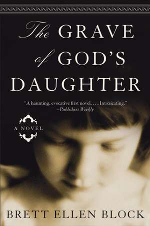 The Grave of God's Daughter: A Novel de Brett Ellen Block