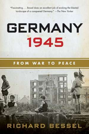 Germany 1945: From War to Peace de Richard Bessel