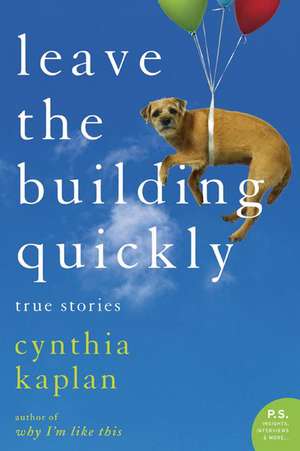 Leave the Building Quickly: True Stories de Cynthia Kaplan