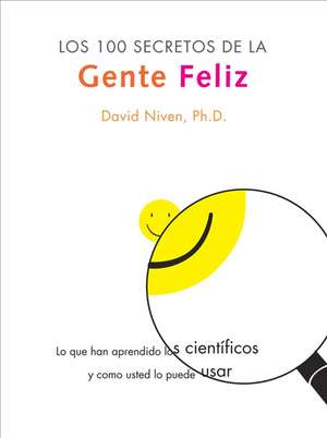 100 Secretos de la Gente Feliz, Los: Lo Que los Cientificos Han Descubierto y Como Puede Aplicarlo a su Vida de David Niven, PhD