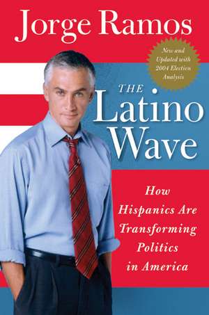 The Latino Wave: How Hispanics Are Transforming Politics in America de Jorge Ramos