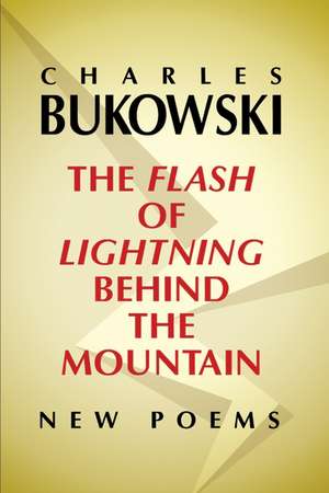 The Flash of Lightning Behind the Mountain: New Poems de Charles Bukowski