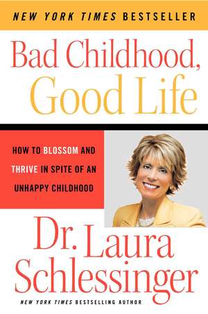 Bad Childhood---Good Life: How to Blossom and Thrive in Spite of an Unhappy Childhood de Dr. Laura Schlessinger