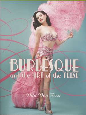 Burlesque and the Art of the Teese/Fetish and the Art of the Teese de Dita Von Teese