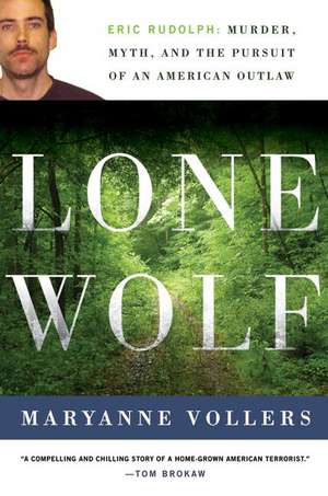 Lone Wolf: Eric Rudolph: Murder, Myth, and the Pursuit of an American Outlaw de Maryanne Vollers