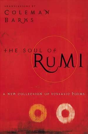 The Soul of Rumi: A New Collection of Ecstatic Poems de Coleman Barks