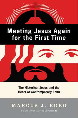 Meeting Jesus Again for the First Time: The Historical Jesus and the Heart of Contemporary Faith de Marcus J. Borg