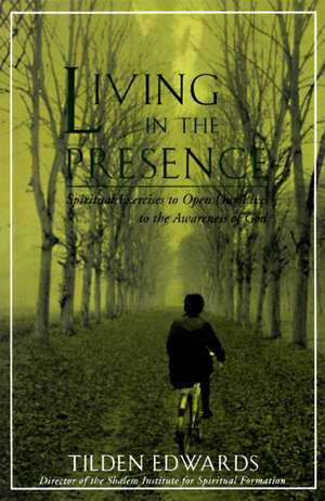 Living in the Presence: Spiritual Exercises to Open Our Lives to the Awareness of God de Tilden H. Edwards