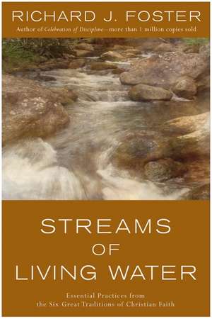 Streams of Living Water: Essential Practices from the Six Great Traditions of Christian Faith de Richard J. Foster