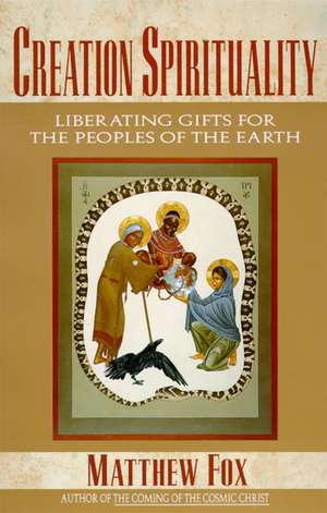 Creation Spirituality: Liberating Gifts for the Peoples of the Earth de Matthew Fox