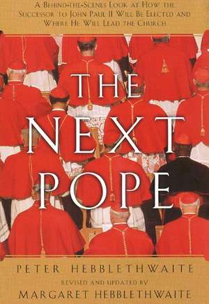 Next Pope, The - Revised & Updated: A Behind-the-Scenes Look at How the Successor to John Paul II Will be Elected and Where He Will Lead The Church de Peter Hebblethwait