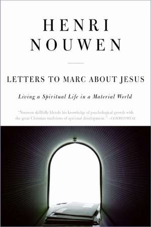 Letters to Marc About Jesus: Living a Spiritual Life in a Material World de Henri J. M. Nouwen