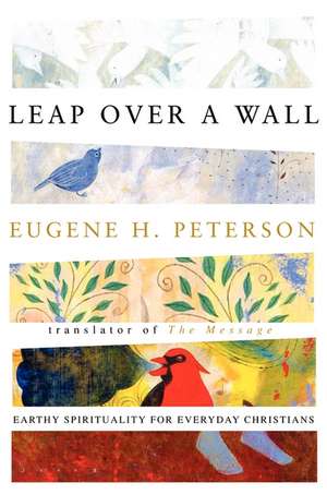 Leap Over a Wall: Earthy Spirituality for Everyday Christians de Eugene H. Peterson