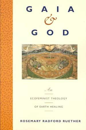 Gaia and God: An Ecofeminist Theology of Earth Healing de Rosemary R. Ruether