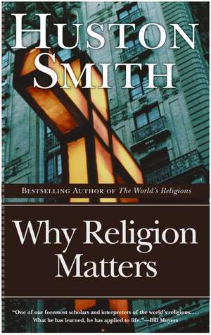 Why Religion Matters: The Fate of the Human Spirit in an Age of Disbelief de Huston Smith