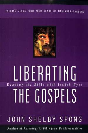 Liberating the Gospels: Reading the Bible with Jewish Eyes de John Shelby Spong