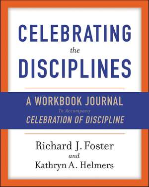 Celebrating the Disciplines: A Workbook Journal to Accompany Celebration of Discipline de Richard J. Foster