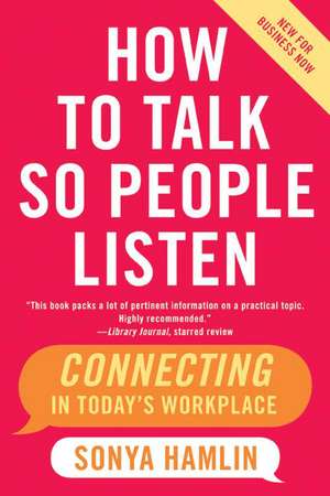 How to Talk So People Listen: Connecting in Today's Workplace de Sonya Hamlin