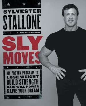 Sly Moves: My Proven Program to Lose Weight, Build Strength, Gain Will Power, and Live your Dream de Sylvester Stallone