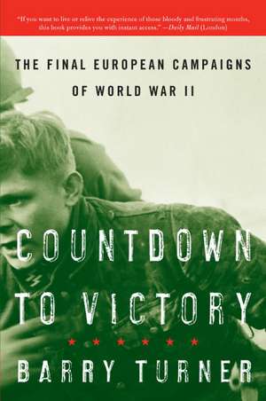 Countdown to Victory: The Final European Campaigns of World War II de Barry Turner