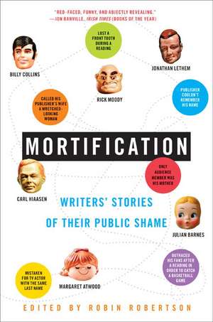 Mortification: Writers' Stories of Their Public Shame de Robin Robertson